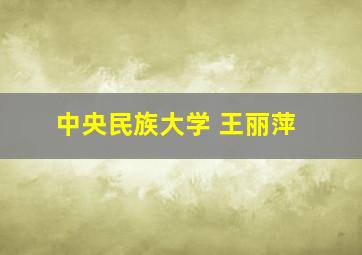 中央民族大学 王丽萍